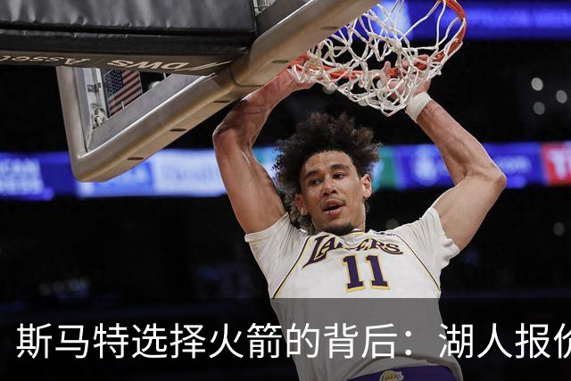 斯马特选择火箭的背后：湖人报价引发的不满与坚定的决定